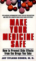 Make Your Medicine Safe : How to Prevent Side Effects from the Drugs You Take