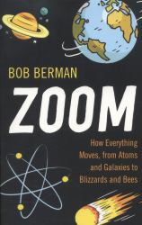 Zoom : How Everything Moves, from Atoms and Galaxies to Blizzards and Bees