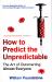 How to Predict the Unpredictable : The Art of Outsmarting Almost Everyone