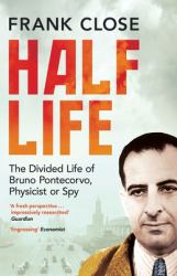 Half Life : The Divided Life of Bruno Pontecorvo, Physicist or Spy