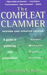 The Compleat Clammer : A Guide to Gathering and Preparation: Clams, Mussels, Oysters, Scallops