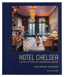 Hotel Chelsea : Living in the Last Bohemian Haven