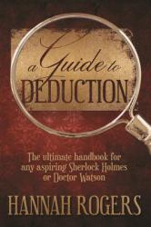 A Guide to Deduction : The Ultimate Handbook for Any Aspiring Sherlock Holmes or Doctor Watson