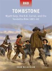 Tombstone : Wyatt Earp, the O. K. Corral, and the Vendetta Ride 1881-82