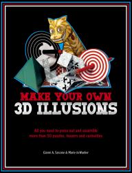 Make Your Own 3D Illusions : All You Need to Press Out and Assemble More Than 50 Puzzles, Teasers and Curiosities