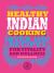 Healthy Indian Cooking : Over 100 Recipes for Vitality and Wellness