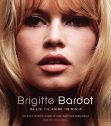 Brigitte Bardot : The Life, the Legend, the Movies