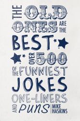 Old Ones Are the Best Joke Book : Over 500 of the Funniest Jokes, One-Liners and Puns