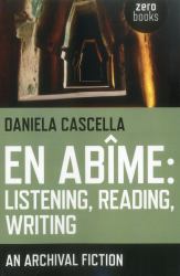 En Abime: Listening, Reading, Writing : An Archival Fiction