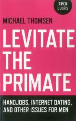 Levitate the Primate : Handjobs, Internet Dating, and Other Issues for Men