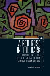 A Red Rose in the Dark : Self-Constitution Through the Poetic Language of Zelda, Amichai, Kosman, and Adaf