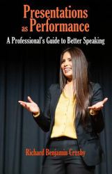 Presentations As Performance : A Professional's Guide to Better Speaking