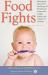 Food Fights : Winning the Nutritional Challenges of Parenthood Armed with Insight, Humor, and a Bottle of Ketchup