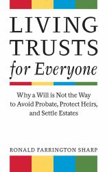 Living Trusts for Everyone : Why a Will Is Not the Way to Avoid Probate, Protect Heirs, and Settle Estates