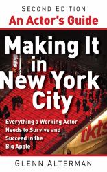 An Actor's Guide--Making It in New York City, Second Edition : Everything a Working Actor Needs to Survive and Succeed in the Big Apple