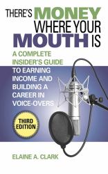 There's Money Where Your Mouth Is : A Complete Insider's Guide to Earning Income and Building a Career in Voice-Overs