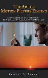 The Art of Motion Picture Editing : An Essential Guide to Methods, Principles, Processes, and Terminology