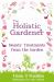 The Holistic Gardener : Beauty Treatments from the Garden