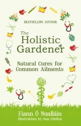 The Holistic Gardener : Natural Cures for Common Ailments