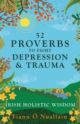 52 Proverbs to Fight Depression and Trauma : Irish Holistic Wisdom