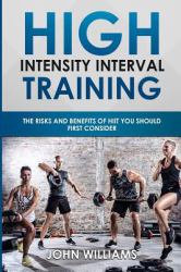 High Intensity Interval Training : The Risks and Benefits of HIIT You Should First Consider