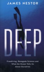 Deep : Freediving, Renegade Science, and What the Ocean Tells Us about Ourselves