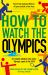 How to Watch the Olympics : An Instant Initiation into Every Sport at Rio 2016