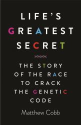 Life's Greatest Secret : The Story of the Race to Crack the Genetic Code