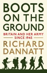 Boots on the Ground : Britain and Her Army Since 1945