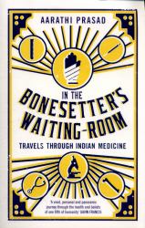 In the Bonesetter's Waiting Room : Travels Through Indian Medicine