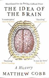 The Idea of the Brain : A History (SHORTLISTED for the BAILLIE GIFFORD PRIZE 2020)