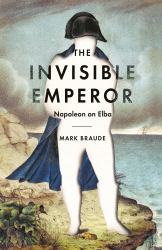 The Invisible Emperor : Napoleon on Elba