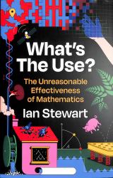 What's the Use? : The Unreasonable Effectiveness of Mathematics