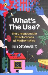 What's the Use? : The Unreasonable Effectiveness of Mathematics