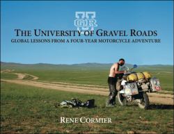 The University of Gravel Roads : Global Lessons from a Four-Year Motorcycle Adventure