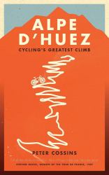 Alpe D'Huez : The Story of Pro Cycling's Greatest Climb