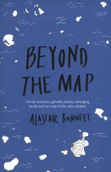 Beyond the Map : Unruly Enclaves, Ghostly Places, Emerging Lands and Our Search for New Utopias