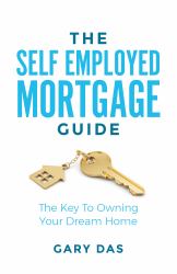 The Self Employed Mortgage Guide : The Key to Owning Your Dream Home