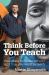 Think Before You Teach : Questions to Challenge Why and How You Want to Teach