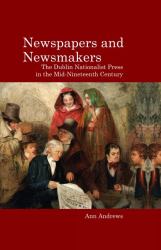 Newspapers and Newsmakers : The Dublin Nationalist Press in the Mid-Nineteenth Century