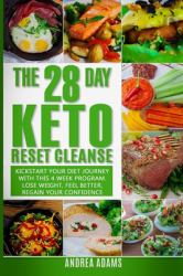 The 28 Day Keto Reset Cleanse : Kickstart Your Diet with This 4 Week Program for Beginners: Lose Weight with Quick and Easy Low Carb, High Fat Recipes in This Cookbook; Plus Meal Plans and Prep Guides