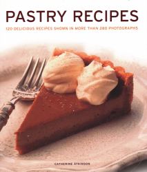 Pastry Recipes : 120 Delicious Recipes Shown in More Than 280 Photographs