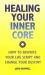 Healing Your Inner Core : How to Revise Your Life Script and Heal Your Destiny