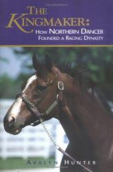 The Kingmaker : How Northern Dancer Founded a Racing Dynasty