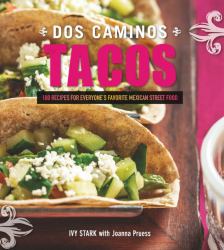 Dos Camino Tacos 100 Recipes for Everyone's Faviorite Mexico Food