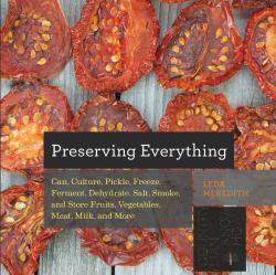 Preserving Everything : Can Culture Pickle Freeze Ferment Dehydrate Salt Smoke Store Foo