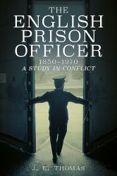 The English Prison Officer 1850-1970 : A Study in Conflict