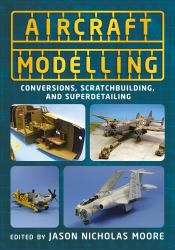 Aircraft Modelling : Conversions, Scratchbuilding and Superdetailing