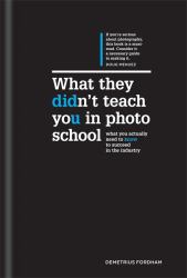 What They Didn't Teach You in Photo School : The Secrets of the Trade That Will Make You a Success in the Industry