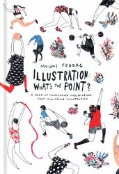 Illustration: What's the Point? : A Book of Illustrated Illustrations That Illustrate Illustration